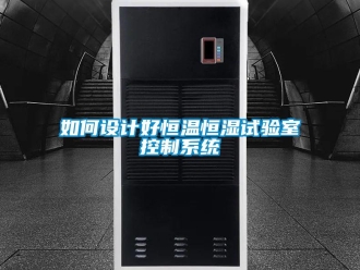知識百科如何設計好恒溫恒濕試驗室控制系統