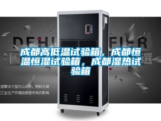 知識百科成都高低溫試驗箱，成都恒溫恒濕試驗箱，成都濕熱試驗箱