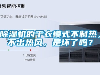企業新聞除濕機的干衣模式不制熱，不出熱風，是壞了嗎？