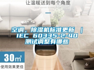 行業新聞空調，除濕機標準更新 ｜ IEC 60335-2-40 測試調整有哪些