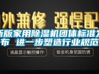 常見問題新版家用除濕機團體標準發布 進一步塑造行業規范
