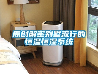 知識百科原創解密別墅流行的恒溫恒濕系統