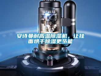 企業新聞安詩曼耐高溫除濕機，讓掛面烘干除濕更節能