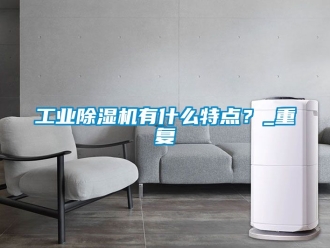 常見問題工業除濕機有什么特點？_重復