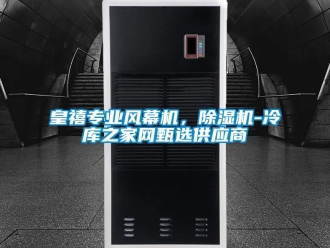 行業新聞皇禧專業風幕機，除濕機-冷庫之家網甄選供應商