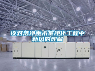 企業新聞談對潔凈手術室凈化工程中新風的理解