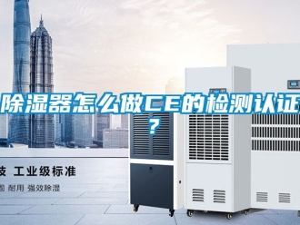 行業新聞除濕器怎么做CE的檢測認證？