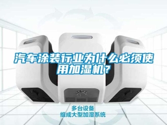 行業新聞汽車涂裝行業為什么必須使用加濕機？