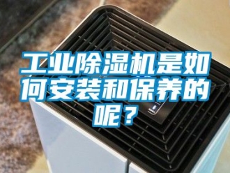 常見問題工業除濕機是如何安裝和保養的呢？