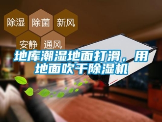企業新聞地庫潮濕地面打滑，用地面吹干除濕機
