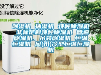 知識百科除濕機 抽濕機 特種除濕機 非標定制特種除濕機 管道除濕機、吊裝除濕機 恒溫恒濕機 風(水)冷型恒溫恒濕機