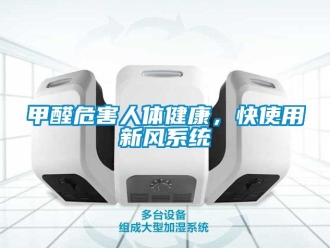行業新聞甲醛危害人體健康，快使用新風系統