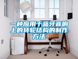 常見問題一種應用于藍牙音響上的轉輪結構的制作方法